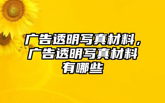 廣告透明寫真材料，廣告透明寫真材料有哪些