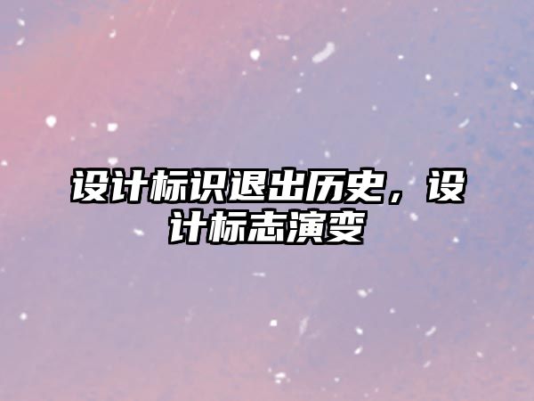 設(shè)計標(biāo)識退出歷史，設(shè)計標(biāo)志演變