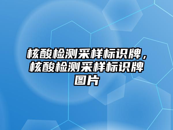 核酸檢測采樣標識牌，核酸檢測采樣標識牌圖片