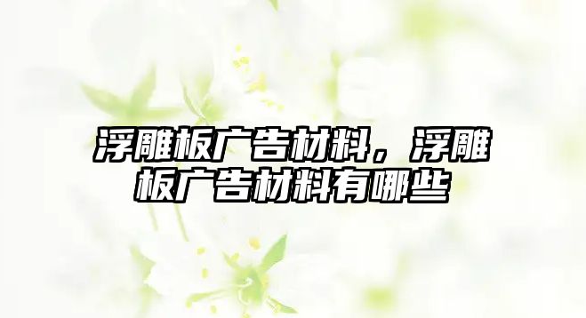 浮雕板廣告材料，浮雕板廣告材料有哪些