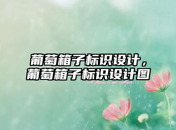 葡萄箱子標(biāo)識設(shè)計(jì)，葡萄箱子標(biāo)識設(shè)計(jì)圖