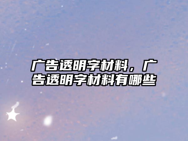 廣告透明字材料，廣告透明字材料有哪些