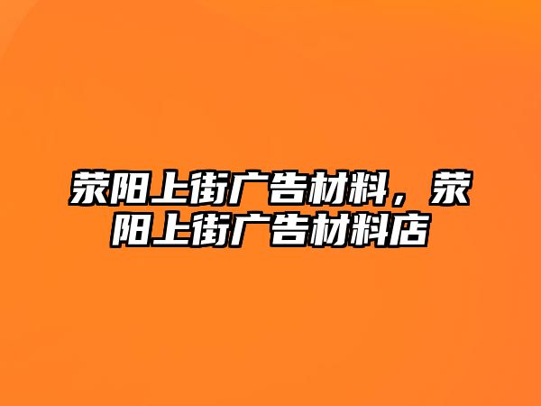 滎陽上街廣告材料，滎陽上街廣告材料店