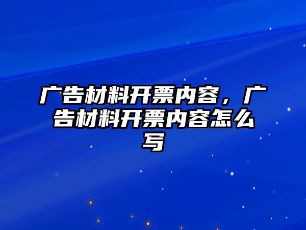 廣告材料開票內(nèi)容，廣告材料開票內(nèi)容怎么寫