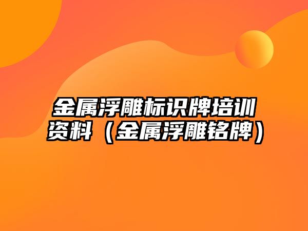 金屬浮雕標識牌培訓資料（金屬浮雕銘牌）