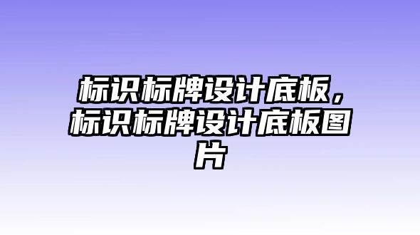 標(biāo)識(shí)標(biāo)牌設(shè)計(jì)底板，標(biāo)識(shí)標(biāo)牌設(shè)計(jì)底板圖片