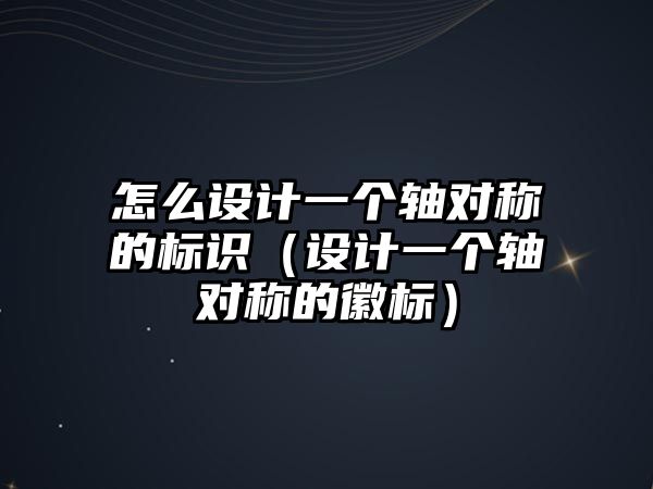 怎么設(shè)計(jì)一個(gè)軸對(duì)稱的標(biāo)識(shí)（設(shè)計(jì)一個(gè)軸對(duì)稱的徽標(biāo)）