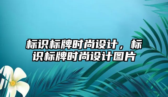 標識標牌時尚設(shè)計，標識標牌時尚設(shè)計圖片