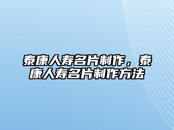 泰康人壽名片制作，泰康人壽名片制作方法