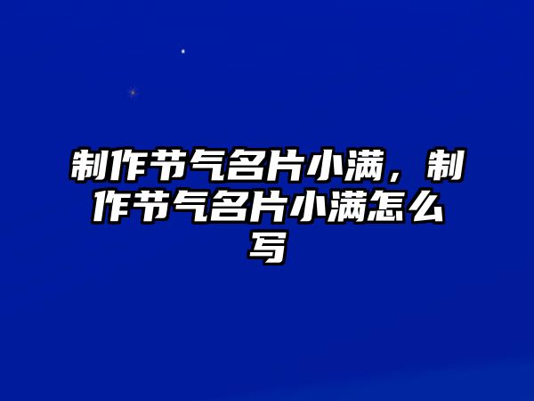 制作節(jié)氣名片小滿，制作節(jié)氣名片小滿怎么寫