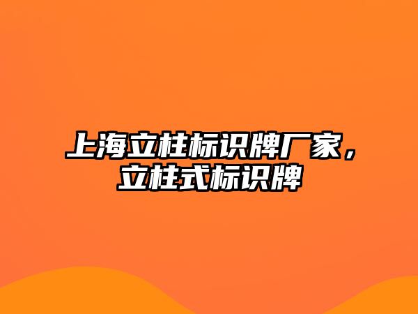 上海立柱標識牌廠家，立柱式標識牌