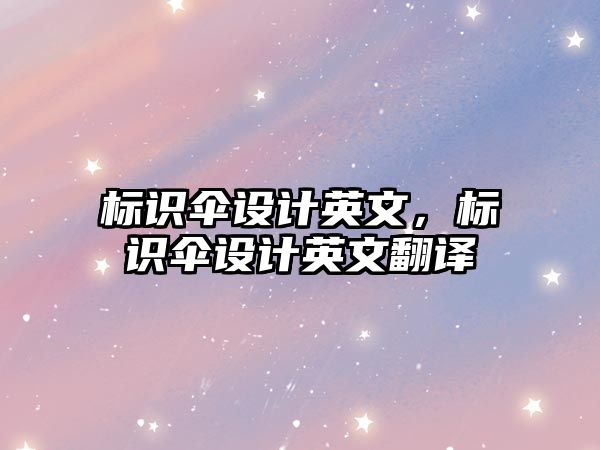 標(biāo)識傘設(shè)計(jì)英文，標(biāo)識傘設(shè)計(jì)英文翻譯