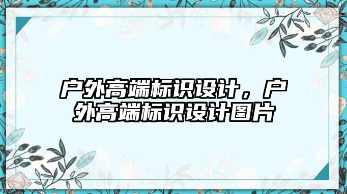 戶外高端標識設(shè)計，戶外高端標識設(shè)計圖片