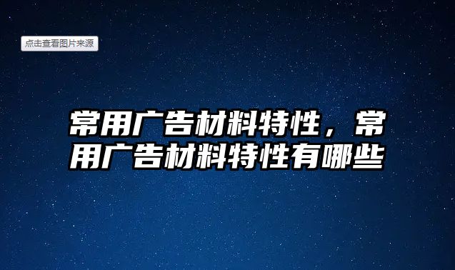 常用廣告材料特性，常用廣告材料特性有哪些