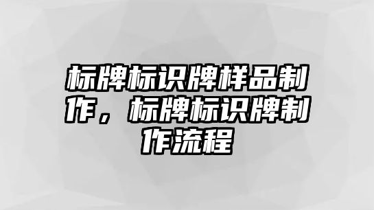 標牌標識牌樣品制作，標牌標識牌制作流程