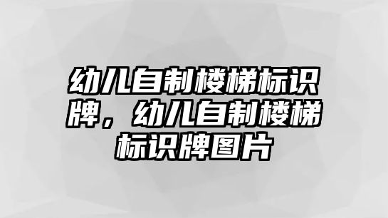 幼兒自制樓梯標(biāo)識(shí)牌，幼兒自制樓梯標(biāo)識(shí)牌圖片