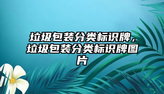 垃圾包裝分類標識牌，垃圾包裝分類標識牌圖片