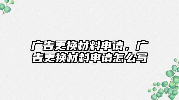 廣告更換材料申請(qǐng)，廣告更換材料申請(qǐng)?jiān)趺磳? class=