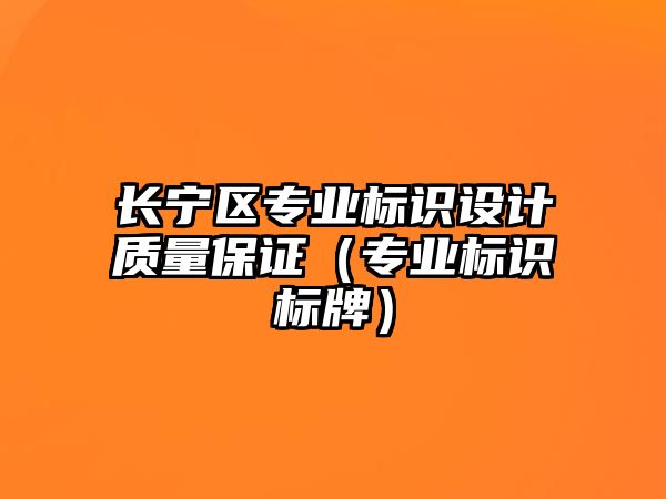 長寧區(qū)專業(yè)標(biāo)識設(shè)計質(zhì)量保證（專業(yè)標(biāo)識標(biāo)牌）