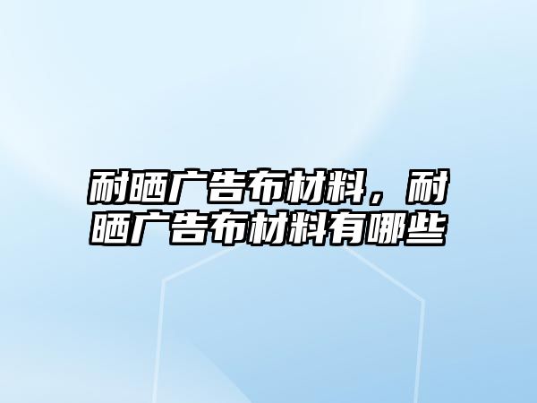 耐曬廣告布材料，耐曬廣告布材料有哪些