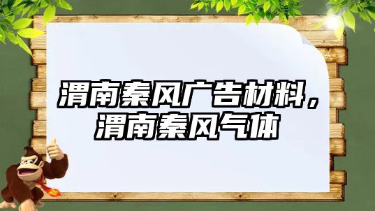 渭南秦風廣告材料，渭南秦風氣體