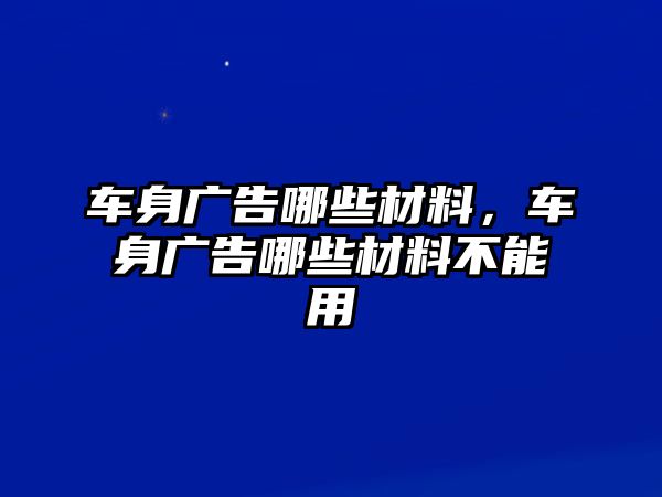 車身廣告哪些材料，車身廣告哪些材料不能用