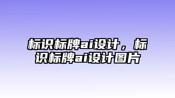 標(biāo)識(shí)標(biāo)牌ai設(shè)計(jì)，標(biāo)識(shí)標(biāo)牌ai設(shè)計(jì)圖片