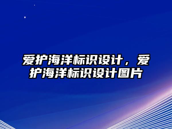 愛護海洋標識設計，愛護海洋標識設計圖片