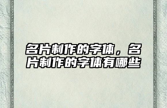 名片制作的字體，名片制作的字體有哪些