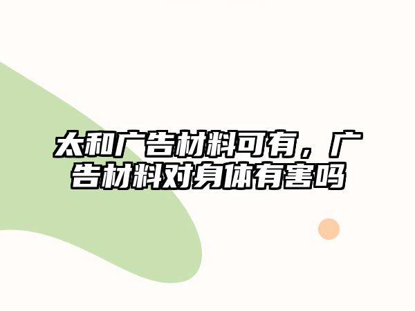 太和廣告材料可有，廣告材料對身體有害嗎