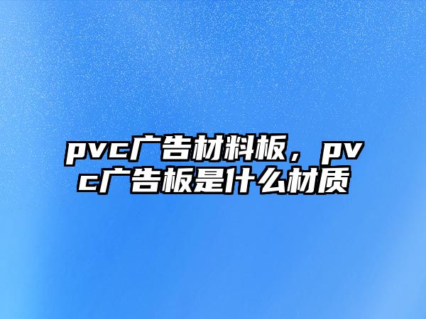 pvc廣告材料板，pvc廣告板是什么材質(zhì)