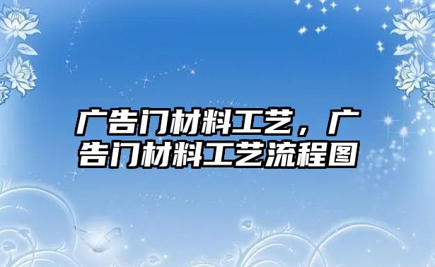 廣告門(mén)材料工藝，廣告門(mén)材料工藝流程圖