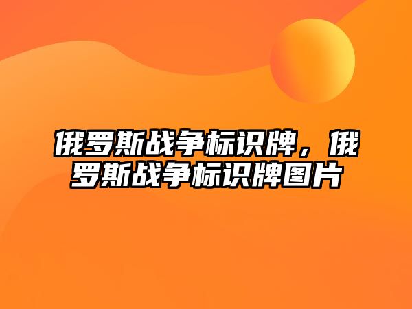 俄羅斯戰(zhàn)爭標識牌，俄羅斯戰(zhàn)爭標識牌圖片