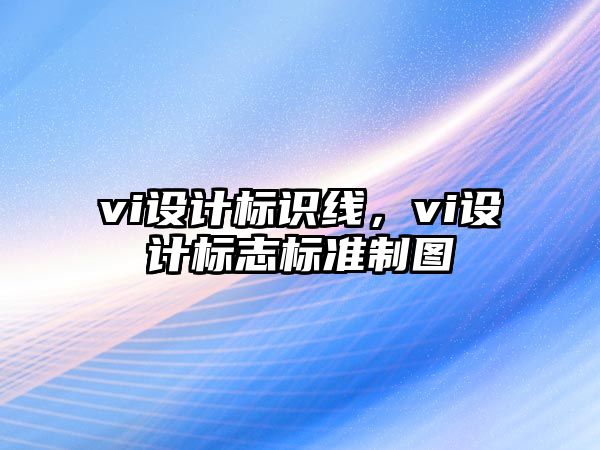 vi設(shè)計標(biāo)識線，vi設(shè)計標(biāo)志標(biāo)準(zhǔn)制圖