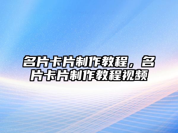 名片卡片制作教程，名片卡片制作教程視頻