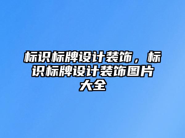 標(biāo)識標(biāo)牌設(shè)計裝飾，標(biāo)識標(biāo)牌設(shè)計裝飾圖片大全