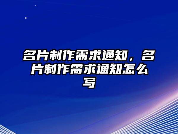 名片制作需求通知，名片制作需求通知怎么寫