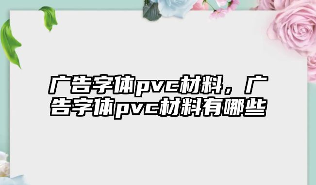 廣告字體pvc材料，廣告字體pvc材料有哪些