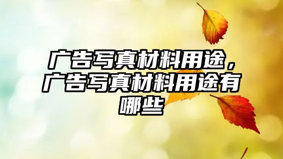 廣告寫真材料用途，廣告寫真材料用途有哪些