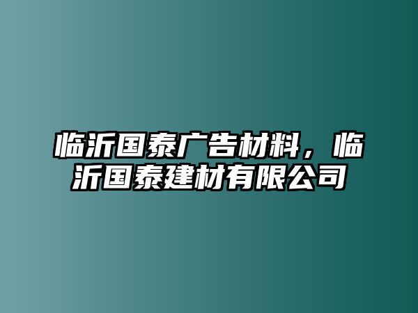 臨沂國泰廣告材料，臨沂國泰建材有限公司