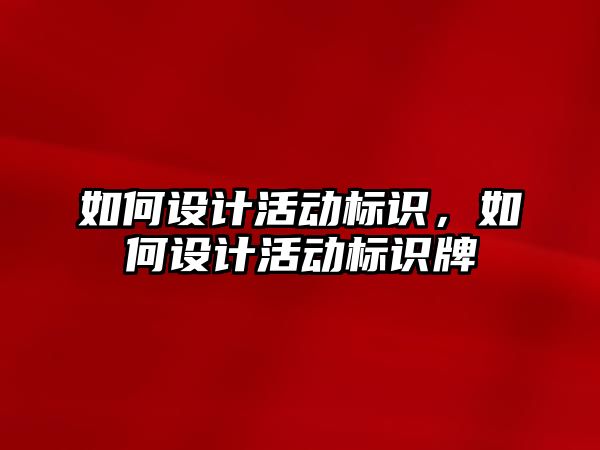 如何設(shè)計活動標識，如何設(shè)計活動標識牌