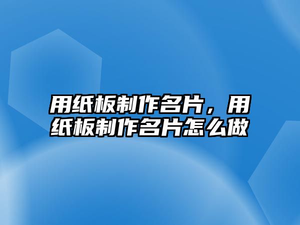 用紙板制作名片，用紙板制作名片怎么做