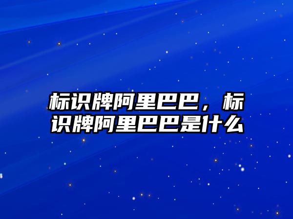 標識牌阿里巴巴，標識牌阿里巴巴是什么