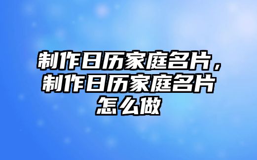 制作日歷家庭名片，制作日歷家庭名片怎么做