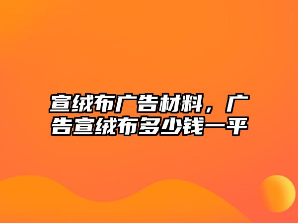 宣絨布廣告材料，廣告宣絨布多少錢一平