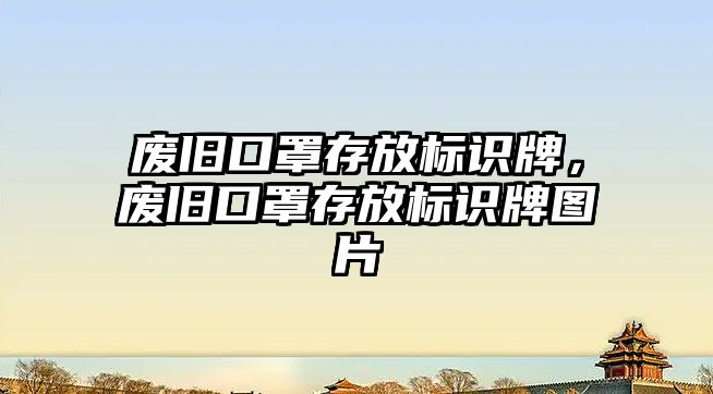 廢舊口罩存放標(biāo)識牌，廢舊口罩存放標(biāo)識牌圖片