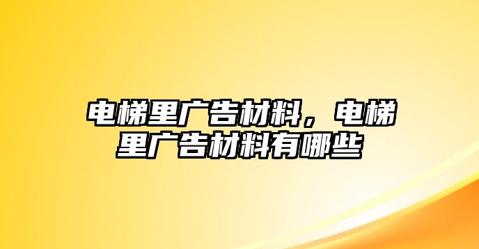 電梯里廣告材料，電梯里廣告材料有哪些