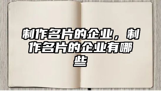 制作名片的企業(yè)，制作名片的企業(yè)有哪些