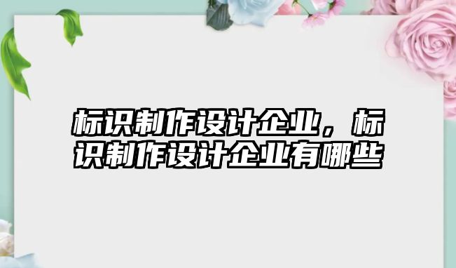 標識制作設計企業(yè)，標識制作設計企業(yè)有哪些