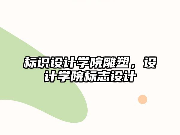 標(biāo)識(shí)設(shè)計(jì)學(xué)院雕塑，設(shè)計(jì)學(xué)院標(biāo)志設(shè)計(jì)